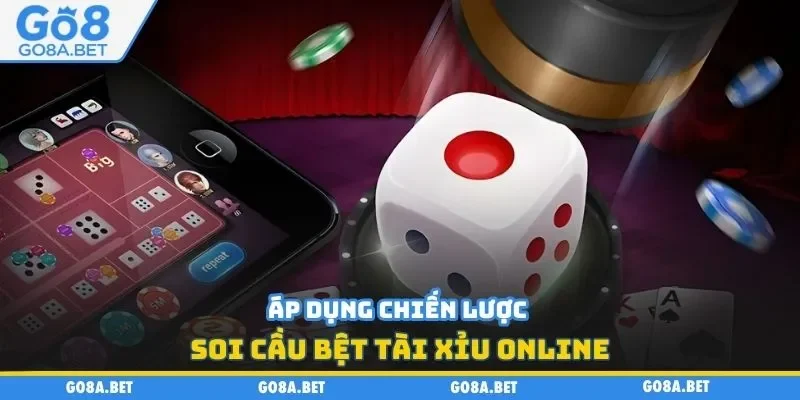 Áp dụng chiến lược soi cầu bệt tài xỉu online