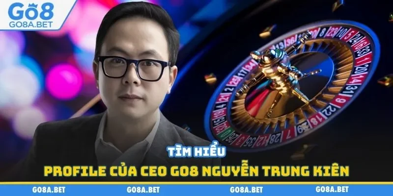 Tìm hiểu profile của CEO Go8 Nguyễn Trung Kiên