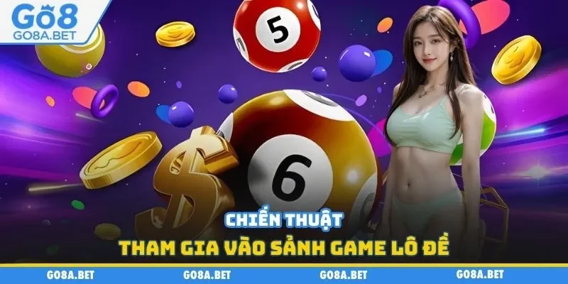 Chiến thuật tham gia vào sảnh game lô đề