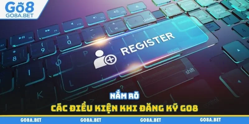 Nắm rõ các điều kiện khi đăng ký GO8