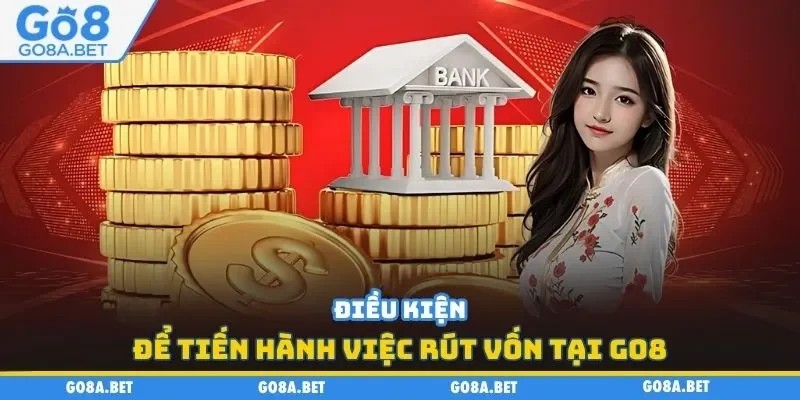 Điều kiện để tiến hành việc rút vốn tại Go8