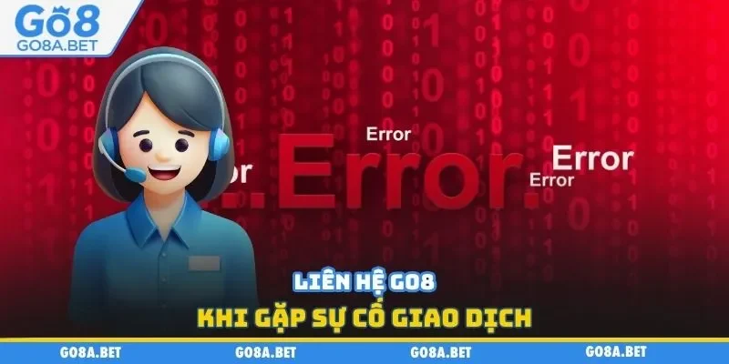 Liên hệ GO8 khi gặp sự cố giao dịch