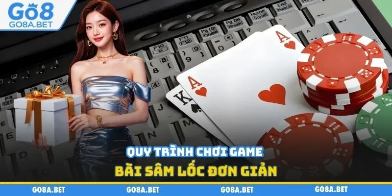 Quy trình chơi game bài sâm lốc đơn giản