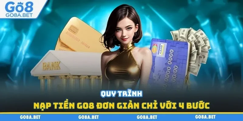 Quy trình nạp tiền GO8 đơn giản chỉ với 4 bước