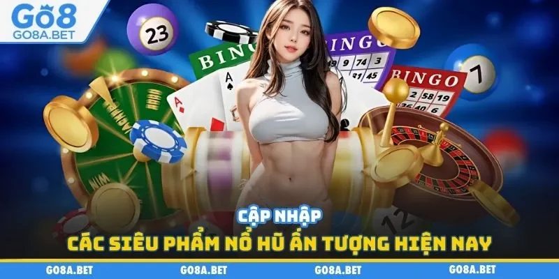 Cập nhập các siêu phẩm nổ hũ ấn tượng hiện nay