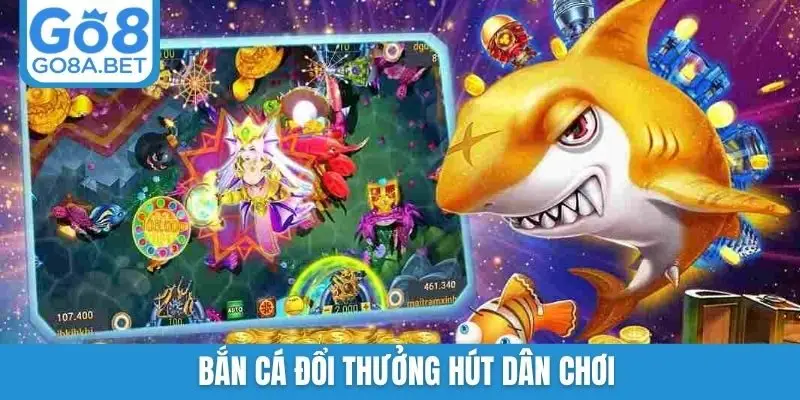Bắn cá đổi thưởng hút dân chơi