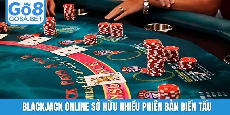 Blackjack online sở hữu nhiều phiên bản biến tấu