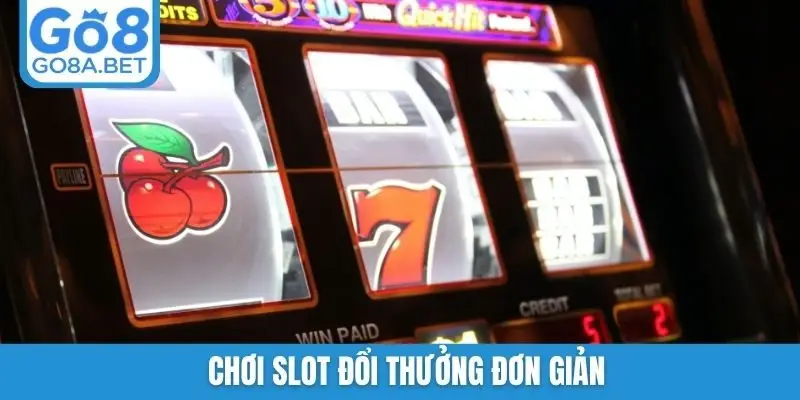 Chơi slot đổi thưởng đơn giản