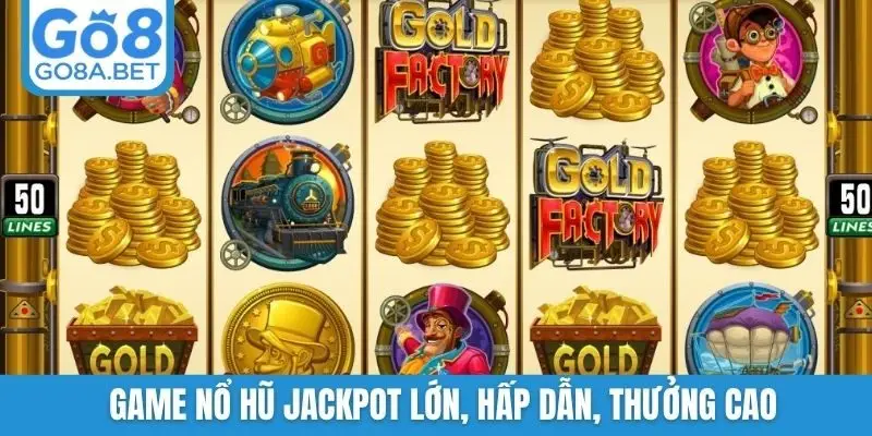 Game nổ hũ jackpot lớn, hấp dẫn, thưởng cao