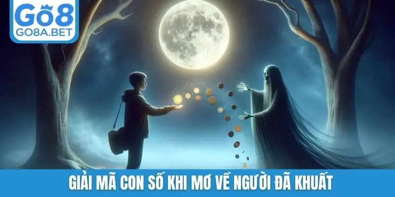 Giải mã con số khi mơ về người đã khuất