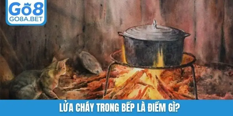 Lửa cháy trong bếp là điềm gì?