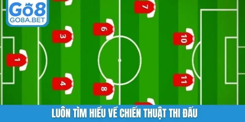 Luôn tìm hiểu về chiến thuật thi đấu