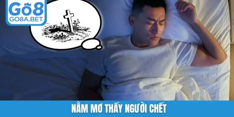 nằm mơ thấy người chết