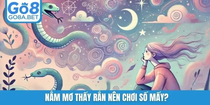 Nằm mơ thấy rắn nên chơi số mấy?