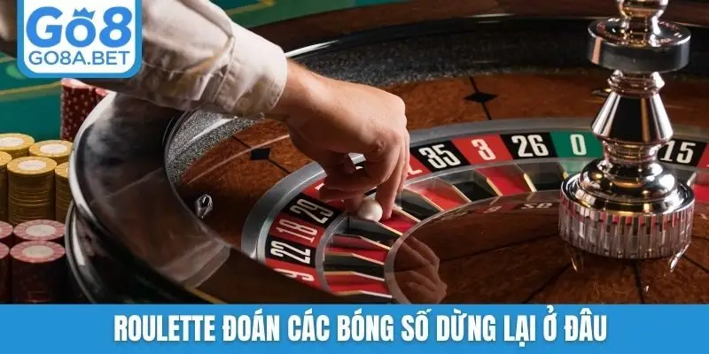 Roulette đoán các bóng số dừng lại ở đâu